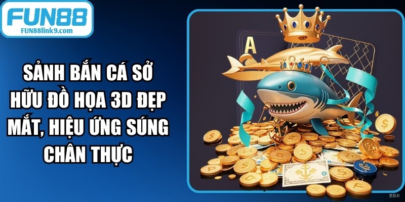 FUN88 - 🎖️ Link vào FUN88 2026 - Đăng Ký Fun 88 Lộc Đầy Tay 14 Sảnh bắn cá Fun88 sở hữu đồ họa 3D đẹp mắt, hiệu ứng súng chân thực